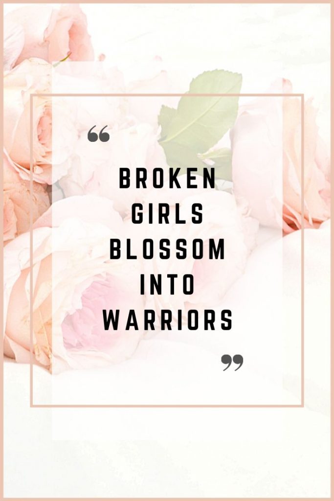 Broken girls blossom into warriors quotes
